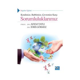 KENDINIZE RABBIMIZE ÇEVREMIZE KARŞI SORUMLULUKLARIMIZ - ÂDEM TATLI;İDRIS GÖRMEZ
