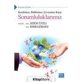 KENDINIZE RABBIMIZE ÇEVREMIZE KARŞI SORUMLULUKLARIMIZ - ÂDEM TATLI;İDRIS GÖRMEZ
