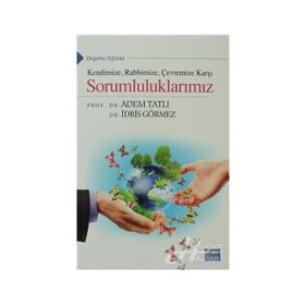 KENDINIZE RABBIMIZE ÇEVREMIZE KARŞI SORUMLULUKLARIMIZ - ÂDEM TATLI;İDRIS GÖRMEZ