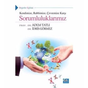 KENDINIZE RABBIMIZE ÇEVREMIZE KARŞI SORUMLULUKLARIMIZ - ÂDEM TATLI;İDRIS GÖRMEZ
