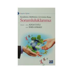 KENDINIZE RABBIMIZE ÇEVREMIZE KARŞI SORUMLULUKLARIMIZ - ÂDEM TATLI;İDRIS GÖRMEZ