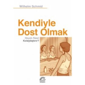Kendiyle Dost Olmak Hayatı Nasıl Kolaylaştırır? - Wilhelm Schmid