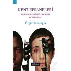 KENT EFSANELERI ZAMANIMIZIN BATIL İNANÇLARI VE TAKINTILARI - ÖZGÜR TABUROĞLU