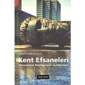 KENT EFSANELERI ZAMANIMIZIN BATIL İNANÇLARI VE TAKINTILARI - ÖZGÜR TABUROĞLU
