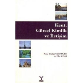 KENT, GÖRSEL KIMLIK VE İLETİŞİM - PINAR ERASLAN YAYINOĞLU, A. FILIZ SUSAR