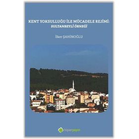Kent Yoksulluğu ile Mücadele Rejimi: Sultanbeyli Örneği - İlker Şahinoğlu