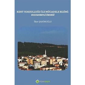 Kent Yoksulluğu ile Mücadele Rejimi: Sultanbeyli Örneği - İlker Şahinoğlu