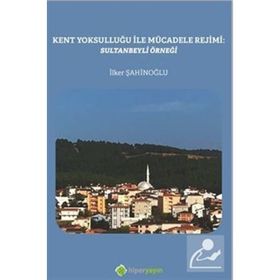 Kent Yoksulluğu ile Mücadele Rejimi: Sultanbeyli Örneği - İlker Şahinoğlu