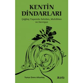 Kentin Dindarları - Çağdaş Yaşamda Zahidan Muhibban ve Dervişan - Yunus Emre Altuntaş