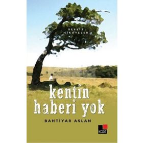 KENTIN HABERI YOK SESSIZ HIKAYELER - BAHTIYAR ASLAN
