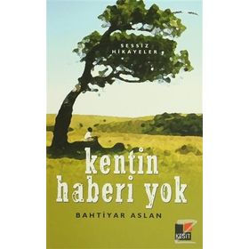 KENTIN HABERI YOK SESSIZ HIKAYELER - BAHTIYAR ASLAN