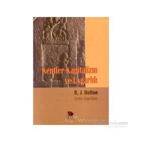 KENTLER KAPITALIZM VE UYGARLIK - R. J. HOLTON
