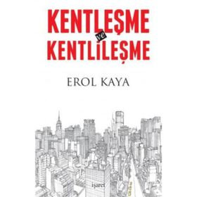 Kentleşme ve Kentlileşme - Erol Kaya