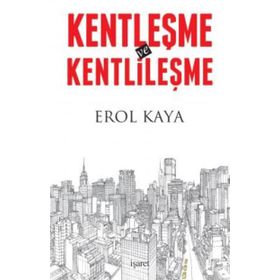 Kentleşme ve Kentlileşme - Erol Kaya