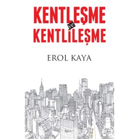 Kentleşme ve Kentlileşme - Erol Kaya