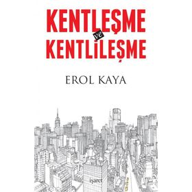 Kentleşme ve Kentlileşme - Erol Kaya