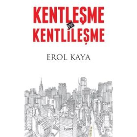 Kentleşme ve Kentlileşme - Erol Kaya