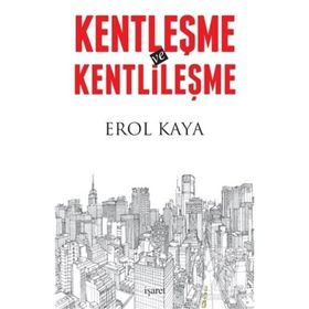 Kentleşme ve Kentlileşme - Erol Kaya