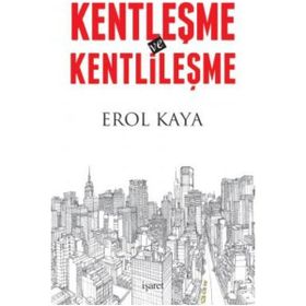 Kentleşme ve Kentlileşme - Erol Kaya