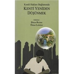 KENTLI HAKLARI BAĞLAMINDA KENTI YENIDEN DÜŞÜNMEK - HAKAN REYHAN;ÖZKAN LEBLEBICI