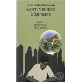 KENTLI HAKLARI BAĞLAMINDA KENTI YENIDEN DÜŞÜNMEK - HAKAN REYHAN;ÖZKAN LEBLEBICI