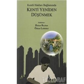 KENTLI HAKLARI BAĞLAMINDA KENTI YENIDEN DÜŞÜNMEK - HAKAN REYHAN;ÖZKAN LEBLEBICI