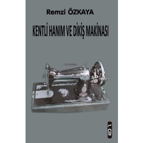 Kentli Hanım ve Dikiş Makinesi - 1.Cilt - Remzi Özkaya
