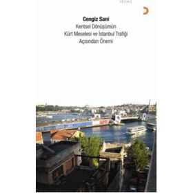 KENTSEL DÖNÜŞÜMÜN KÜRT MESELESI VE İSTANBUL TRAFIĞI AÇISINDAN ÖNEMI - CENGIZ SANI