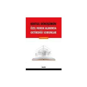 Kentsel Dönüşümün Özel Hukuk Alanında Getirdiği Sorunlar - Yeşim Beyazkılıç
