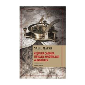KEŞIFLER ÇAĞI'NDA TÜRKLER MAĞRIPLILER VE İNGILIZLER - NABIL MATAR