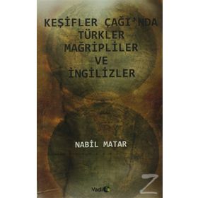 KEŞIFLER ÇAĞI'NDA TÜRKLER MAĞRIPLILER VE İNGILIZLER - NABIL MATAR