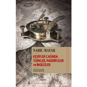 KEŞIFLER ÇAĞI'NDA TÜRKLER MAĞRIPLILER VE İNGILIZLER - NABIL MATAR