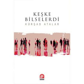 Keşke Bilselerdi / Kürşad Atalar