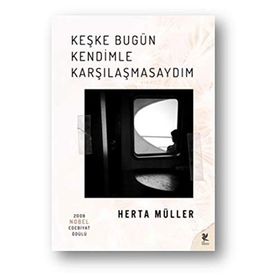 Keşke Bugün Kendimle Karşılaşmasaydım - Herta Muller