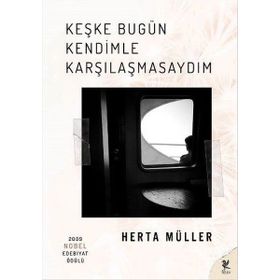 Keşke Bugün Kendimle Karşılaşmasaydım - Herta Muller