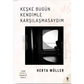 Keşke Bugün Kendimle Karşılaşmasaydım - Herta Muller