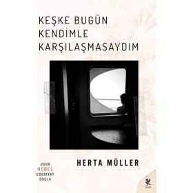 Keşke Bugün Kendimle Karşılaşmasaydım - Herta Muller
