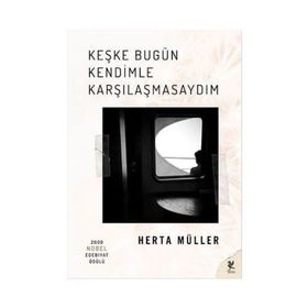 Keşke Bugün Kendimle Karşılaşmasaydım - Herta Muller