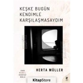 Keşke Bugün Kendimle Karşılaşmasaydım - Herta Muller