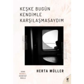 Keşke Bugün Kendimle Karşılaşmasaydım - Herta Muller