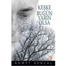 Keşke Bugün Yarın Olsa - Ahmet Gencal