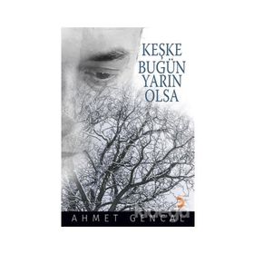 Keşke Bugün Yarın Olsa - Ahmet Gencal