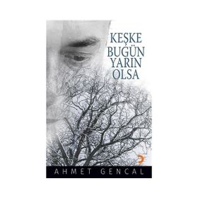 Keşke Bugün Yarın Olsa - Ahmet Gencal