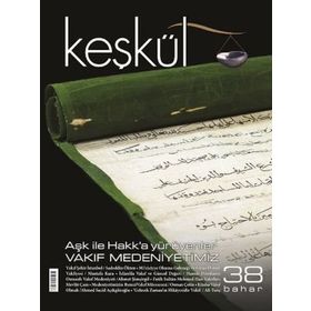 Keşkül Dergisi Sayı : 38 - Aşk ile Hakk'a Yürüyenler - Vakıf Medeniyetimiz - Kolektif