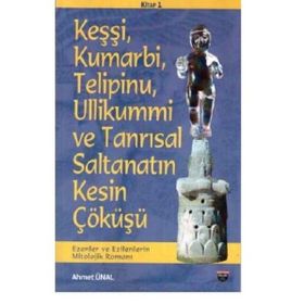 Keşşi Kumarbi Telipinu Ullikummi ve Tanrisal Saltanatin Kesin Çöküşü Ahmet Ünal
