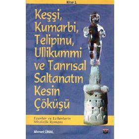 Keşşi Kumarbi Telipinu Ullikummi ve Tanrisal Saltanatin Kesin Çöküşü Ahmet Ünal