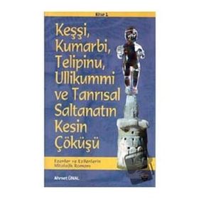 Keşşi Kumarbi Telipinu Ullikummi ve Tanrisal Saltanatin Kesin Çöküşü Ahmet Ünal