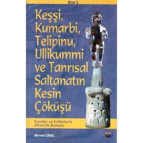 Keşşi Kumarbi Telipinu Ullikummi ve Tanrisal Saltanatin Kesin Çöküşü Ahmet Ünal