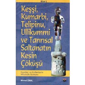 Keşşi Kumarbi Telipinu Ullikummi ve Tanrisal Saltanatin Kesin Çöküşü Ahmet Ünal