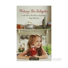Ketçap Bir Sebzedir ve Annelerin Kendilerine Söylediği Diğer Yalanlar - Robin O’Bryant Anıl Kahvecioğlu